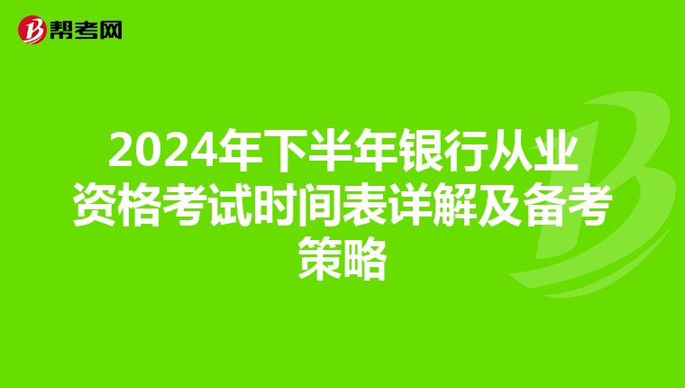 2024年下半年银行从业资格考试时间表详解及备考策略