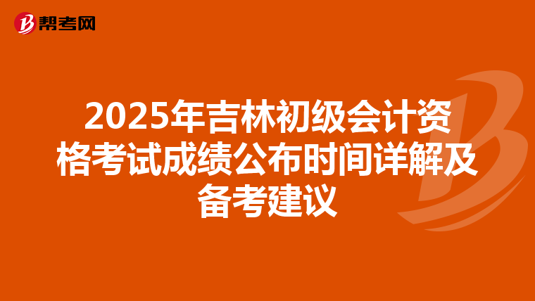 2025年吉林初级会计资格考试成绩公布时间详解及备考建议