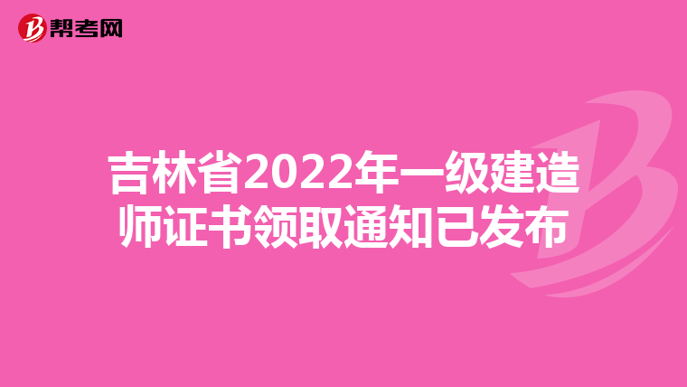 吉林省2022年一级建造师证书领取通知已发布