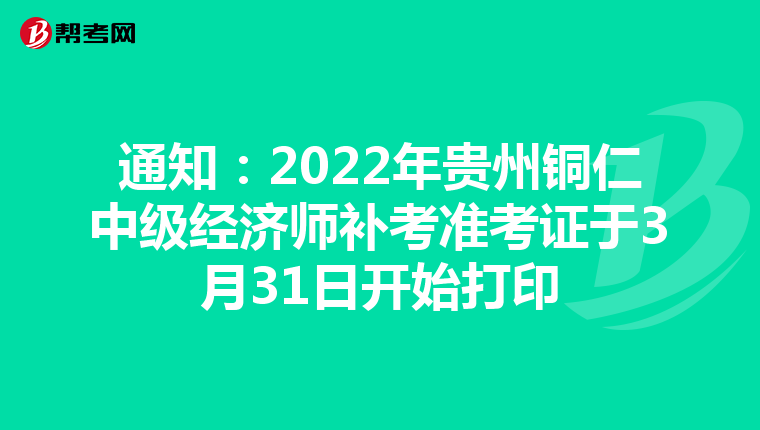 通知：2022年贵州铜仁中级经济师补考准考证于3月31日开始打印