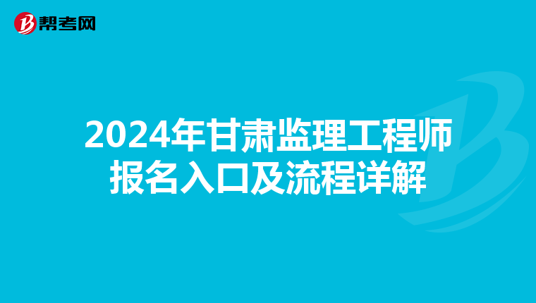 2024年甘肃监理工程师报名入口及流程详解