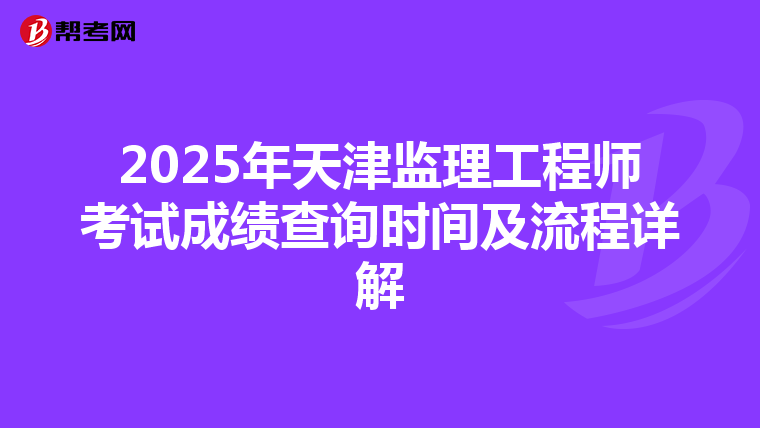 2025年天津监理工程师考试成绩查询时间及流程详解