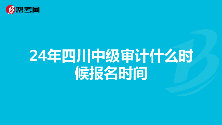 24年四川中级审计什么时候报名时间