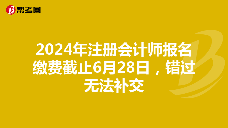 2024年注冊會計師報名繳費截止6月28日,錯過無法補(bǔ)交