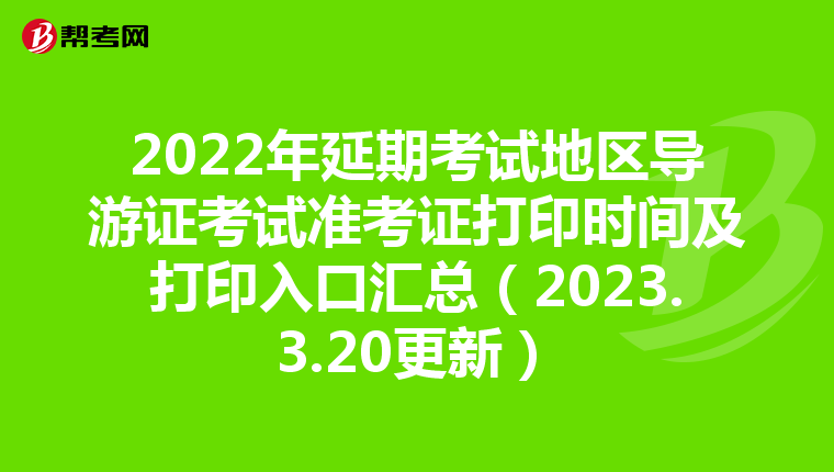 2022年延期考试地区导游证考试准考证打印时间及打印入口汇总（2023.3.20更新）