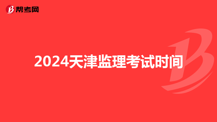 2024天津监理考试时间