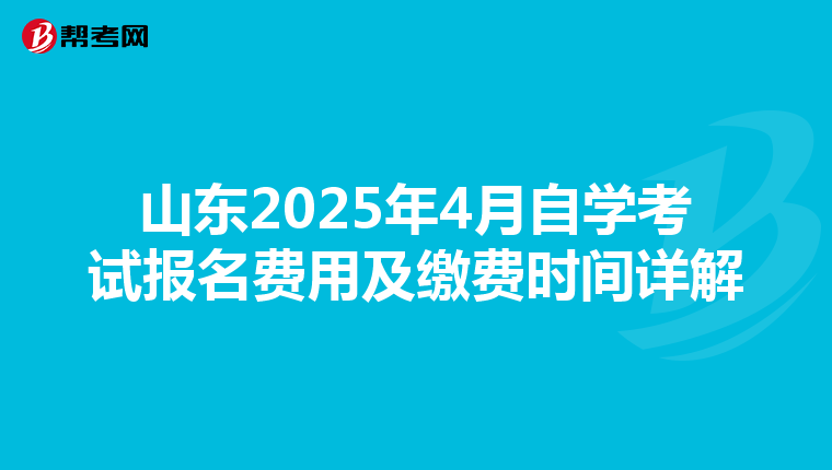 山东2025年4月自学考试报名费用及缴费时间详解