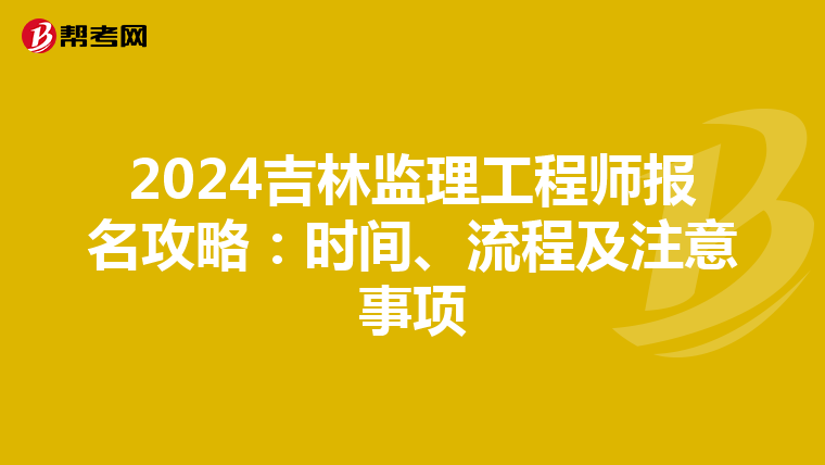 2024吉林监理工程师报名攻略：时间、流程及注意事项