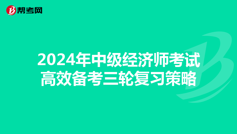 2024年中级经济师考试高效备考三轮复习策略