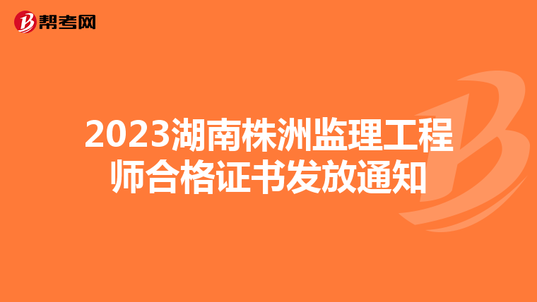 2023湖南株洲监理工程师合格证书发放通知