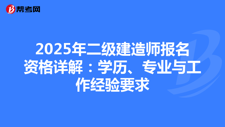 2025年二级建造师报名资格详解：学历、专业与工作经验要求