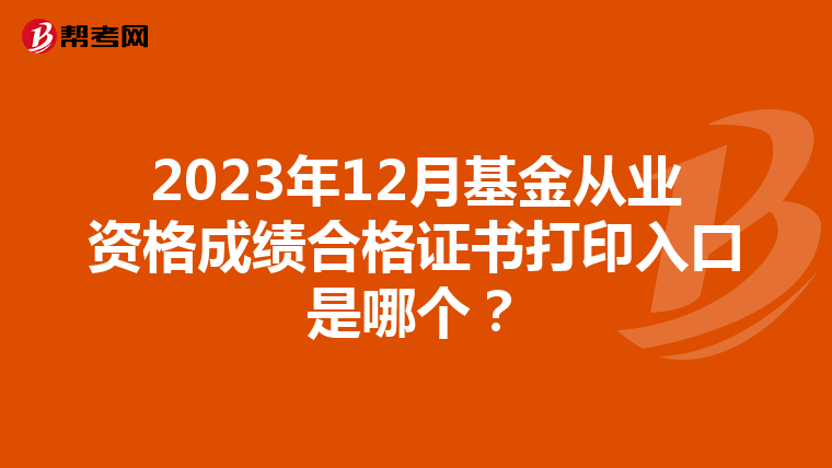 2023年12月基金從業(yè)資格成績合格證書打印入口是哪個?