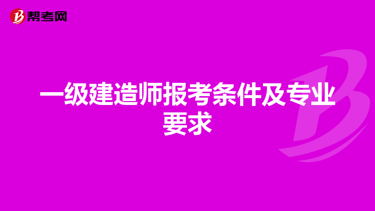 一级建造师报考条件及专业要求