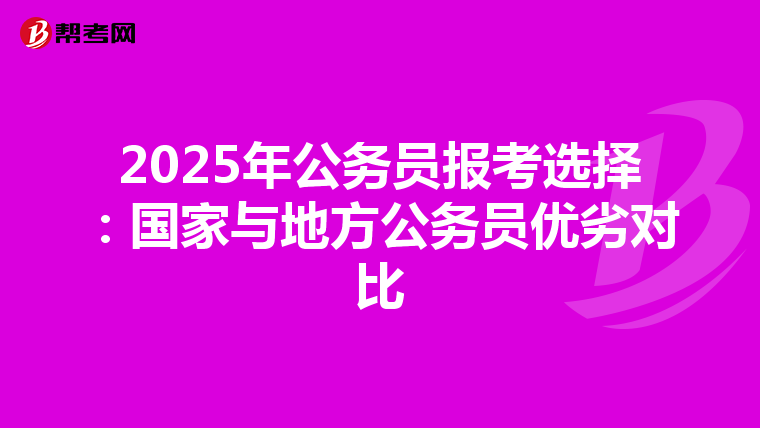 2025年公务员报考选择：国家与地方公务员优劣对比