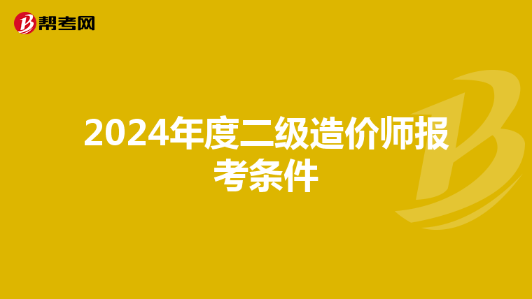 2024年度二级造价师报考条件