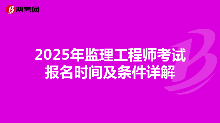 2025年监理工程师考试报名时间及条件详解