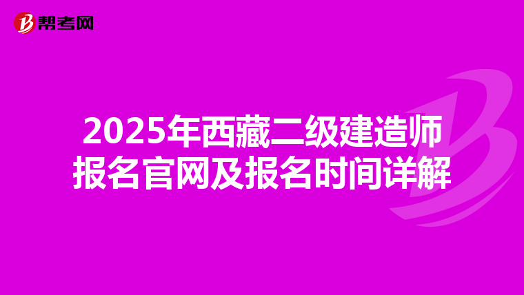 2025年西藏二级建造师报名官网及报名时间详解