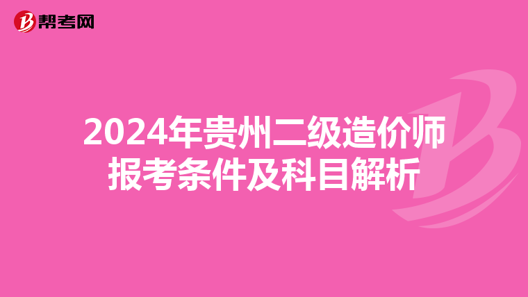 2024年贵州二级造价师报考条件及科目解析