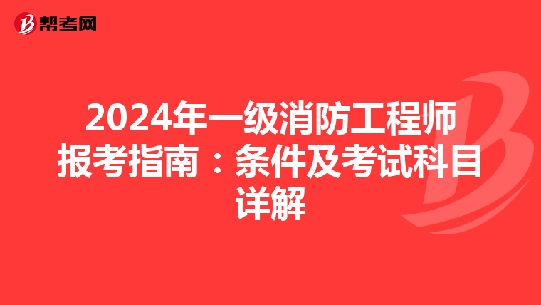 2024年一级消防工程师报考指南：条件及考试科目详解