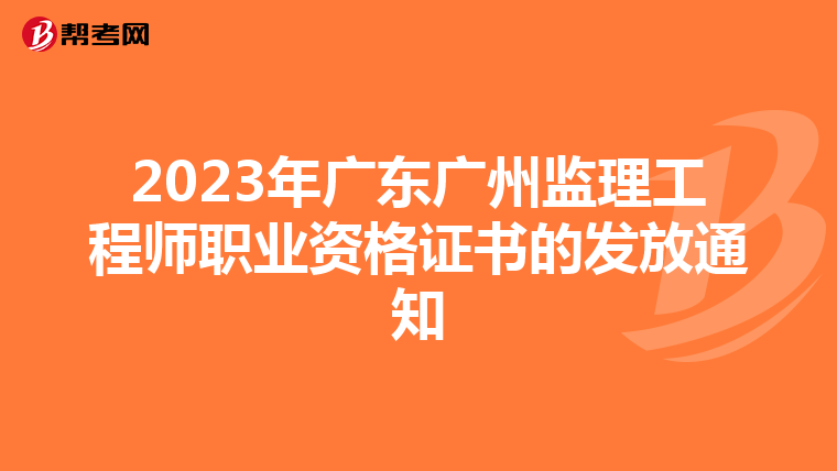 2023年广东广州监理工程师职业资格证书的发放通知