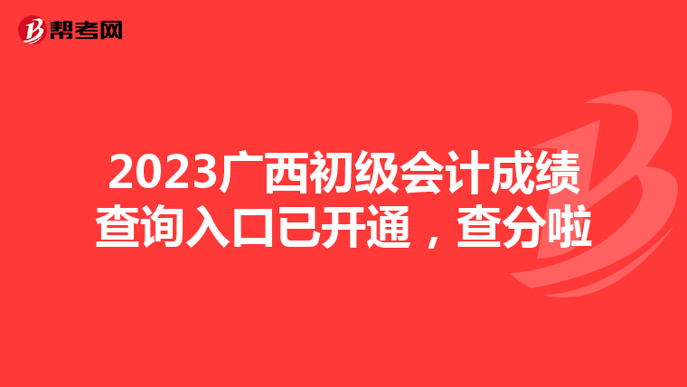 2023廣西初級會計成績查詢入口已開通,查分啦