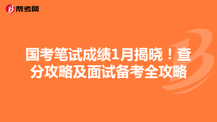 国考笔试成绩1月揭晓！查分攻略及面试备考全攻略