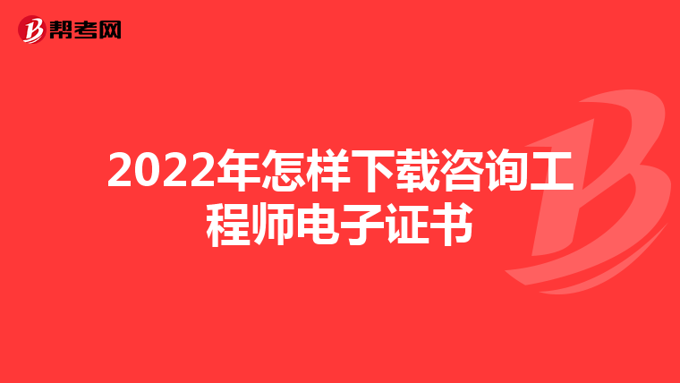 2022年怎样下载咨询工程师电子证书