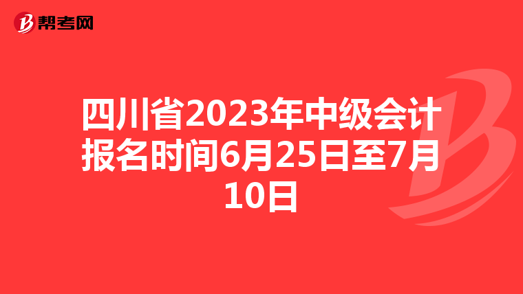 四川省2023年中级会计报名时间6月25日至7月10日