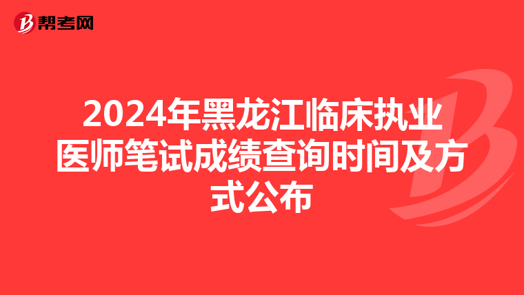 2024年黑龍江臨床執業醫師筆試成績查詢時間及方式公布
