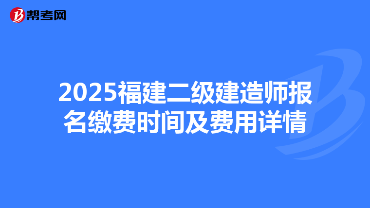 2025福建二級建造師報名繳費時間及費用詳情