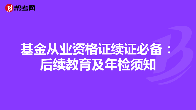 基金从业资格证续证必备：后续教育及年检须知