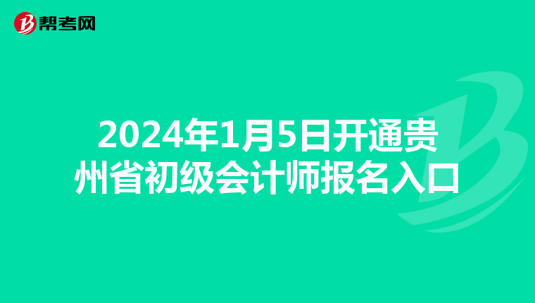 2024年1月5日开通贵州省初级会计师报名入口