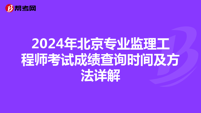 2024年北京专业监理工程师考试成绩查询时间及方法详解