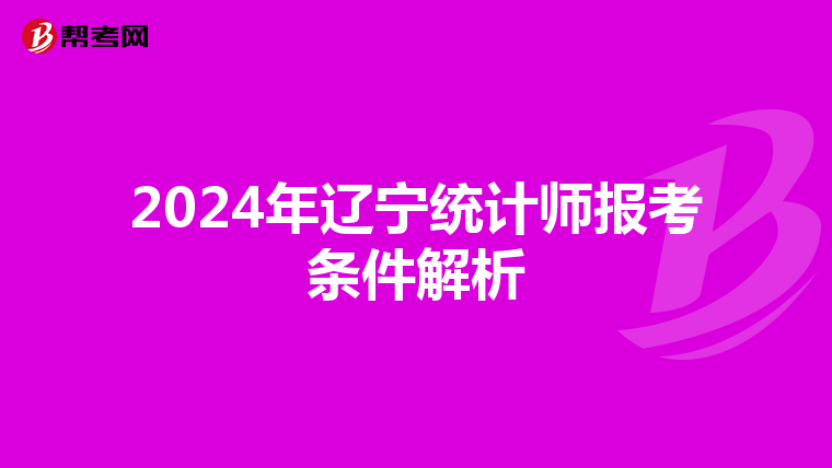 2024年辽宁统计师报考条件解析