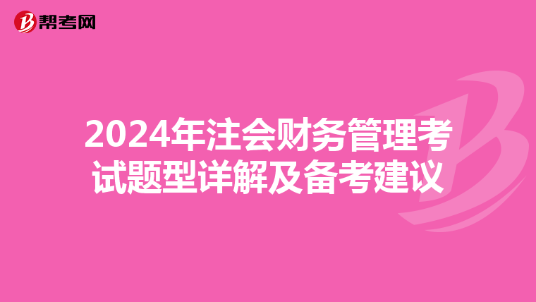 2024年注會(huì)財(cái)務(wù)管理考試題型詳解及備考建議