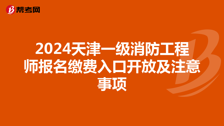 2024天津一级消防工程师报名缴费入口开放及注意事项