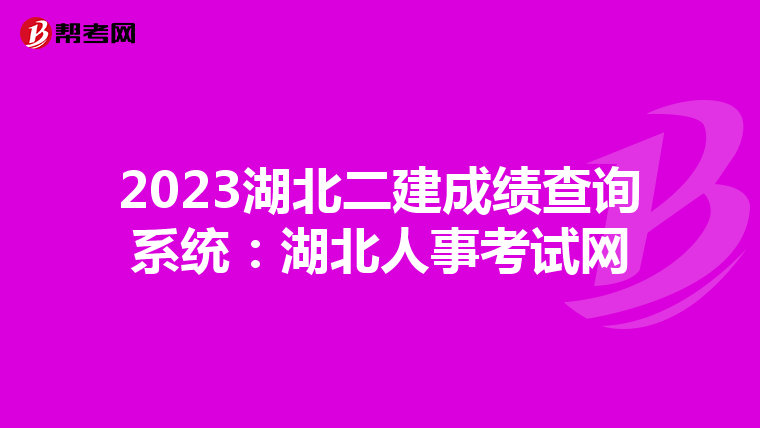 2023湖北二建成績查詢系統:湖北人事考試網