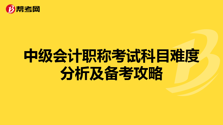 中级会计职称考试科目难度分析及备考攻略