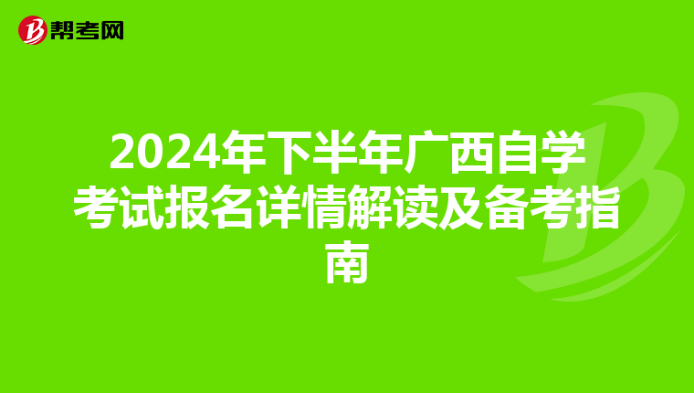 2024年下半年广西自学考试报名详情解读及备考指南