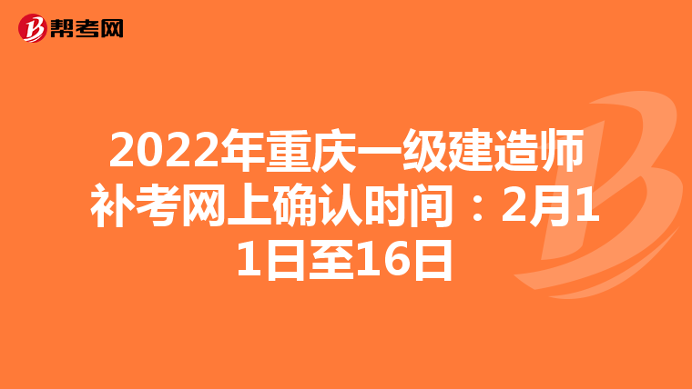 2022年重庆一级建造师补考网上确认时间：2月11日至16日