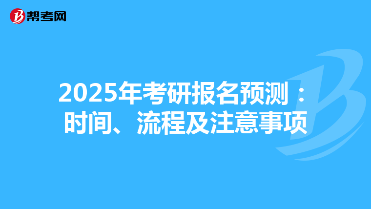 2025年考研报名预测：时间、流程及注意事项
