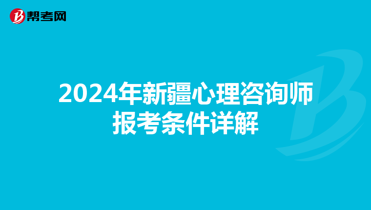 2024年新疆心理咨询师报考条件详解