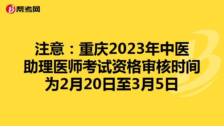 注意：重庆2023年中医助理医师考试资格审核时间为2月20日至3月5日