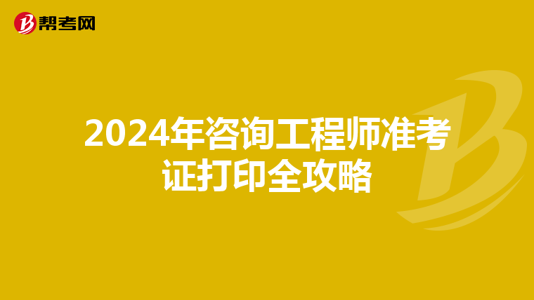 2024年咨询工程师准考证打印全攻略