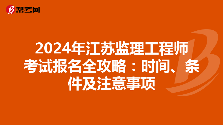 2024年江苏监理工程师考试报名全攻略：时间、条件及注意事项
