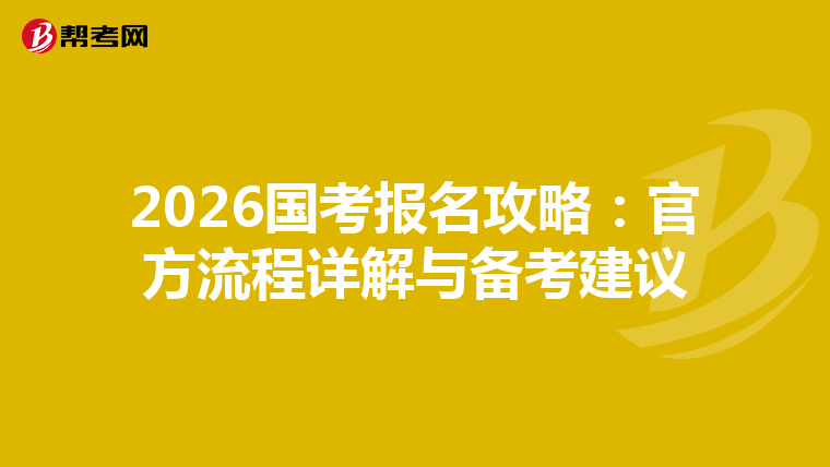 2026国考报名攻略：官方流程详解与备考建议