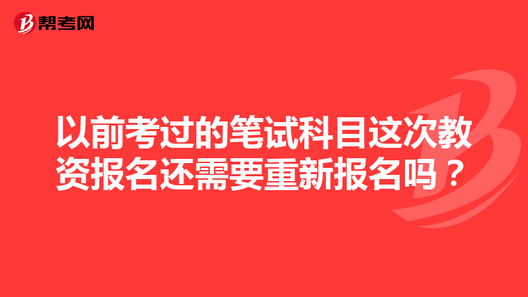 以前考过的笔试科目这次教资报名还需要重新报名吗?