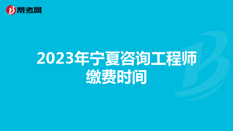 2023年宁夏咨询工程师缴费时间