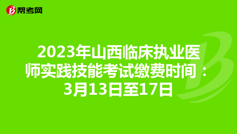 2023年山西临床执业医师实践技能考试缴费时间：3月13日至17日