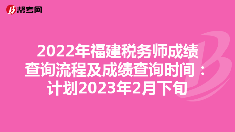 2022年福建稅務(wù)師成績(jī)查詢(xún)流程及成績(jī)查詢(xún)時(shí)間:計(jì)劃2023年2月下旬